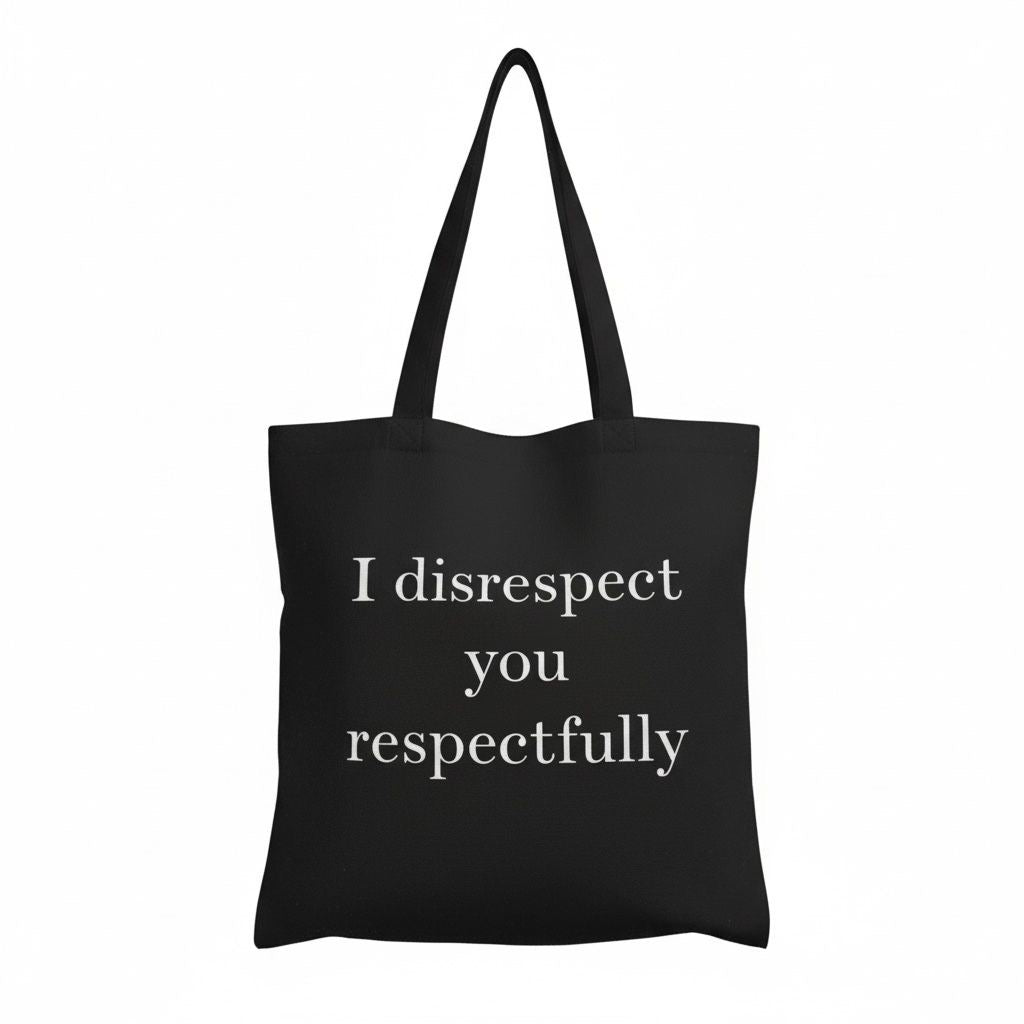 I disrespect you respectfully