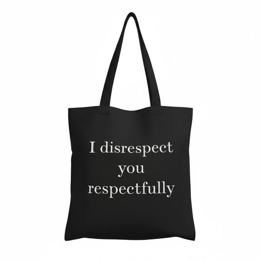 I disrespect you respectfully